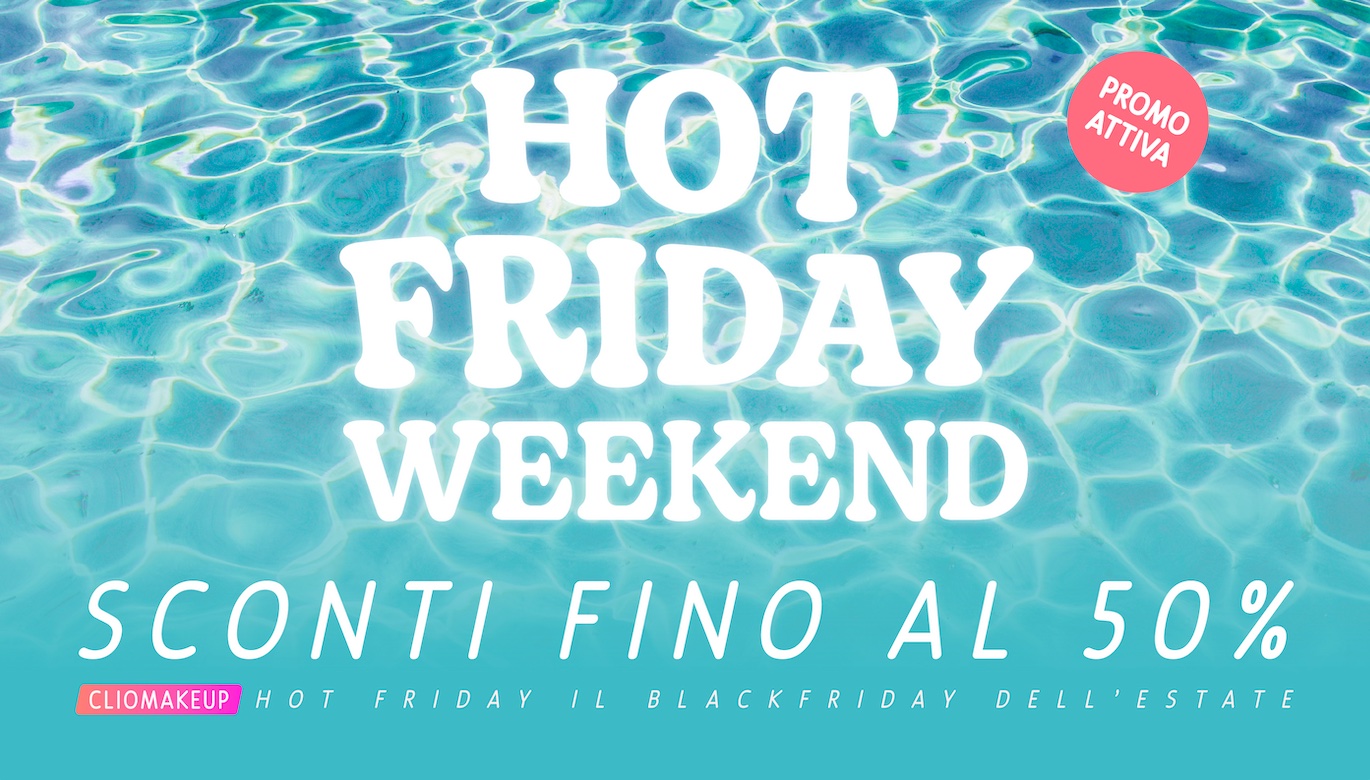 Cliomakeup-promo-hot-friday-weekend-luglio-2022